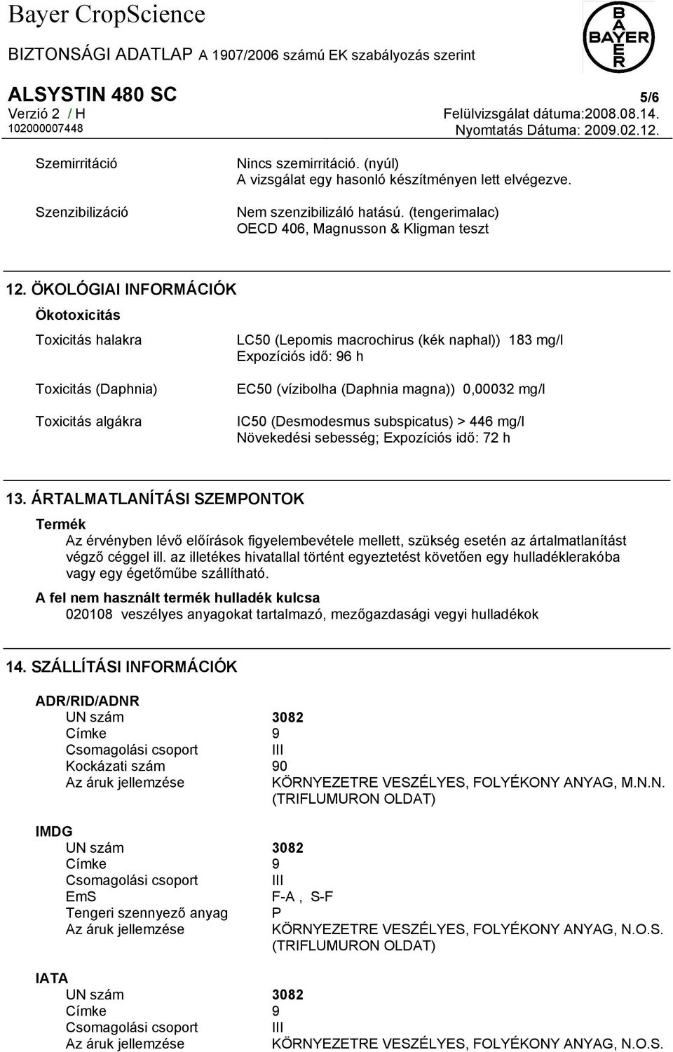 0,00032 mg/l IC50 (Desmodesmus subspicatus) > 446 mg/l Növekedési sebesség; Expozíciós idő: 72 h 13.