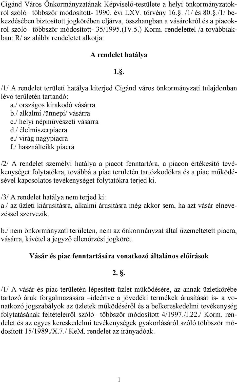 rendelettel /a továbbiakban: R/ az alábbi rendeletet alkotja: A rendelet hatálya 1.. /1/ A rendelet területi hatálya kiterjed Cigánd város önkormányzati tulajdonban lévő területén tartandó: a.