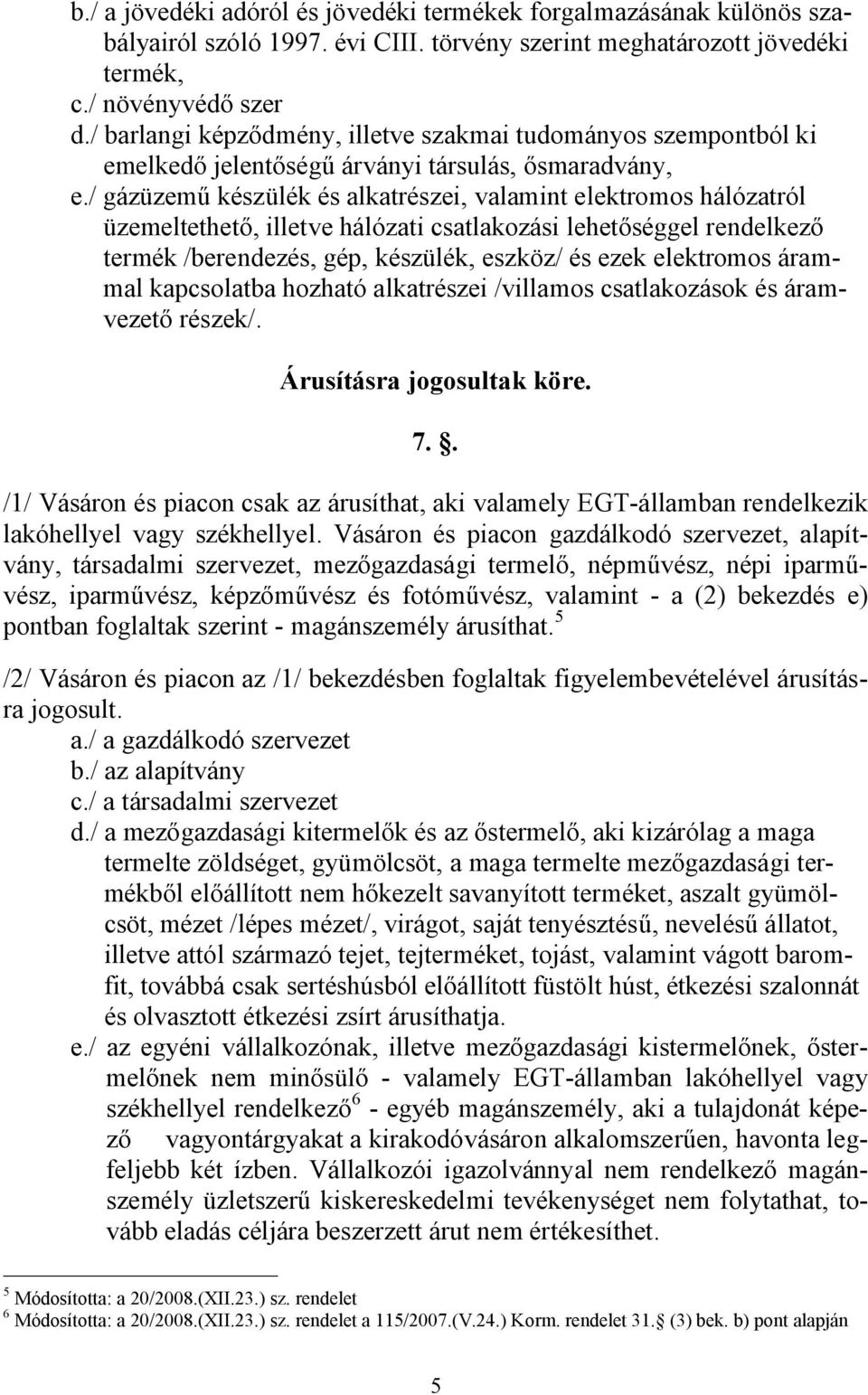 / gázüzemű készülék és alkatrészei, valamint elektromos hálózatról üzemeltethető, illetve hálózati csatlakozási lehetőséggel rendelkező termék /berendezés, gép, készülék, eszköz/ és ezek elektromos