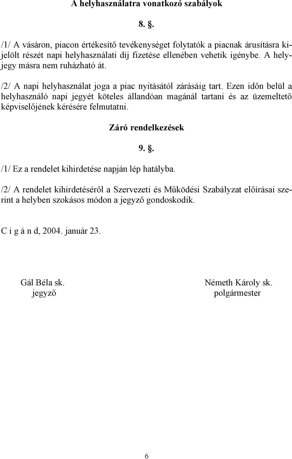 A helyjegy másra nem ruházható át. /2/ A napi helyhasználat joga a piac nyitásától zárásáig tart.