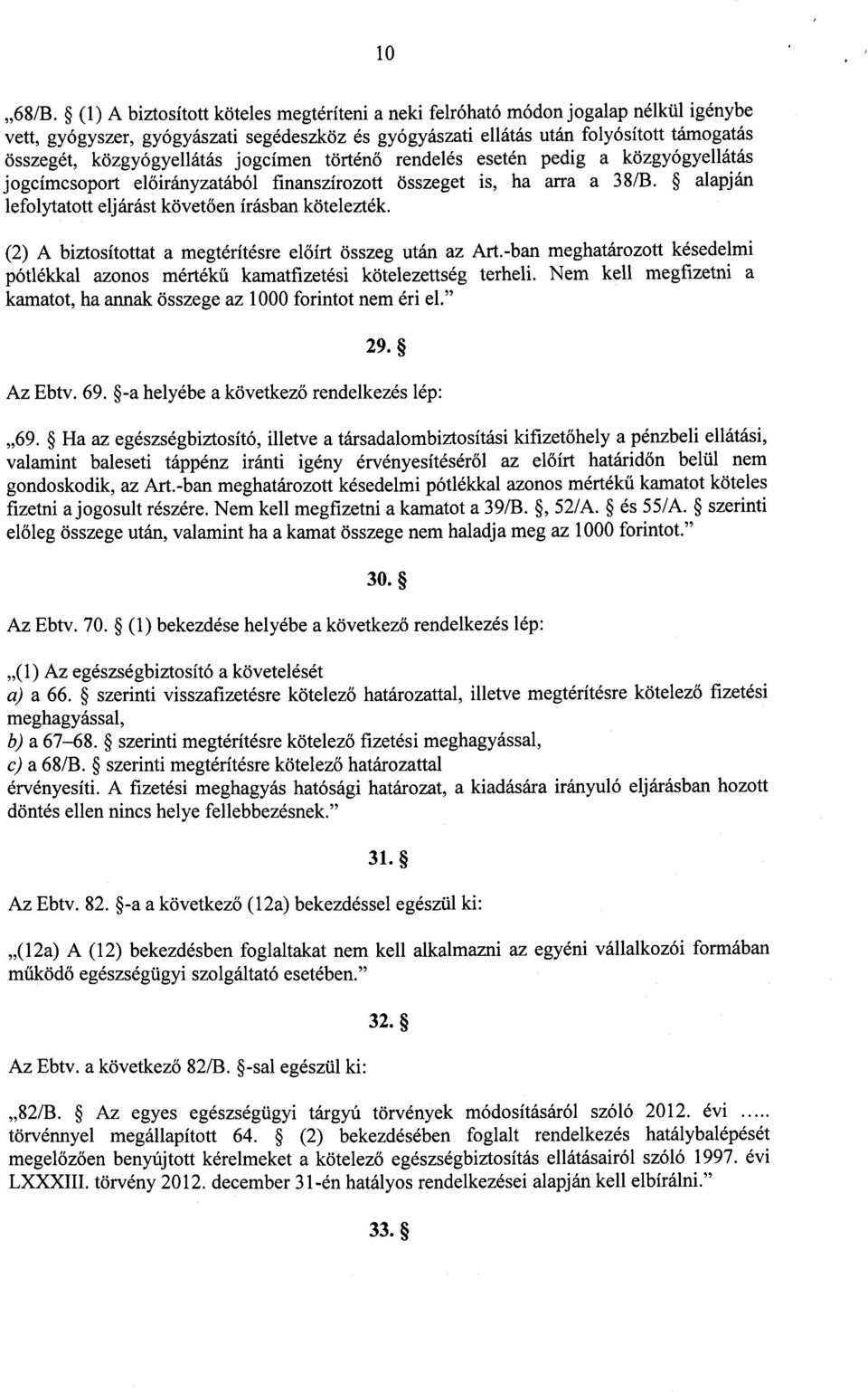 közgyógyellátás jogcímen történ ő rendelés esetén pedig a közgyógyellátá s jogcímcsoport előirányzatából finanszírozott összeget is, ha arra a 38/B.