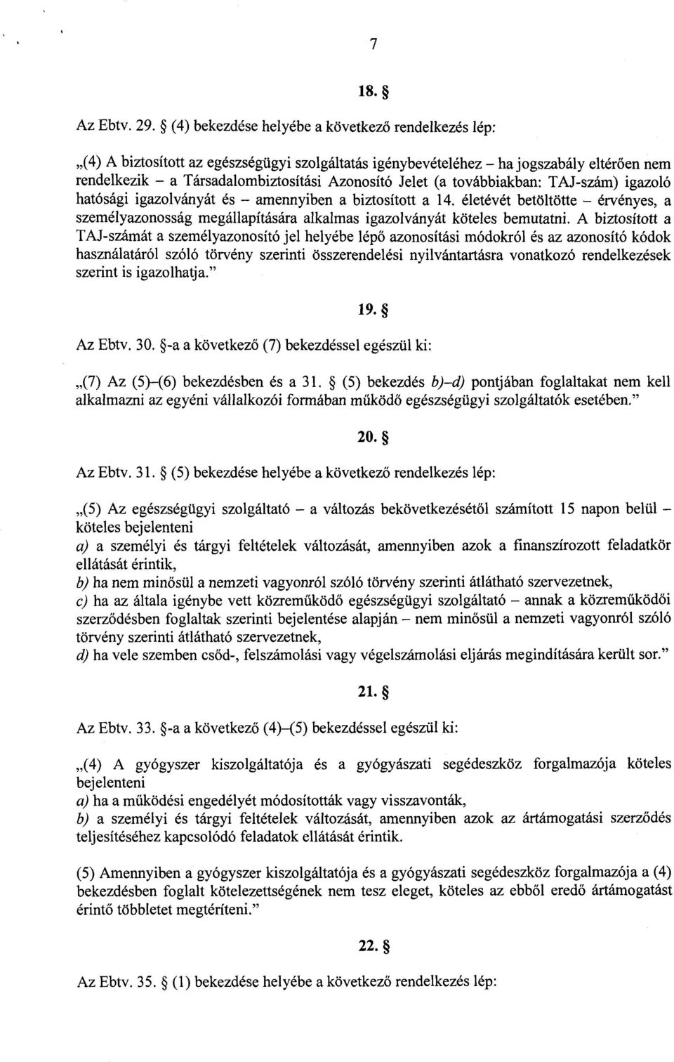 Jelet (a továbbiakban : TAJ-szám) igazol ó hatósági igazolványát és - amennyiben a biztosított a 14.