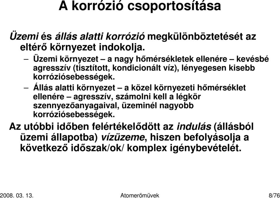 Állás alatti környezet a közel környezeti hımérséklet ellenére agresszív, számolni kell a légkör szennyezıanyagaival, üzeminél nagyobb