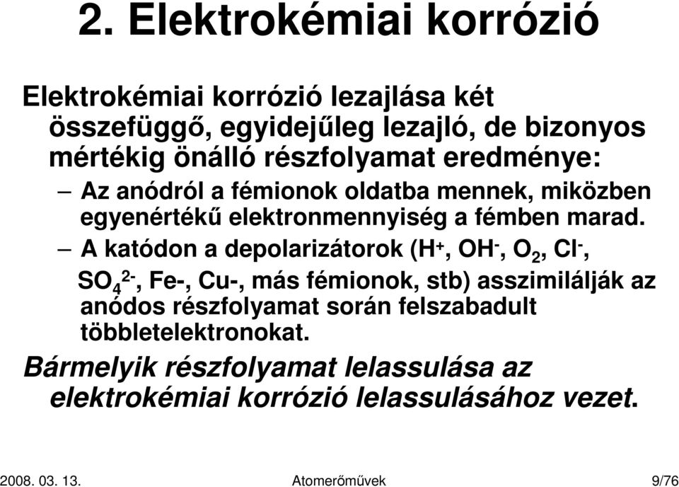 A katódon a depolarizátorok (H +, OH -, O 2, Cl -, SO 4 2-, Fe-, Cu-, más fémionok, stb) asszimilálják az anódos