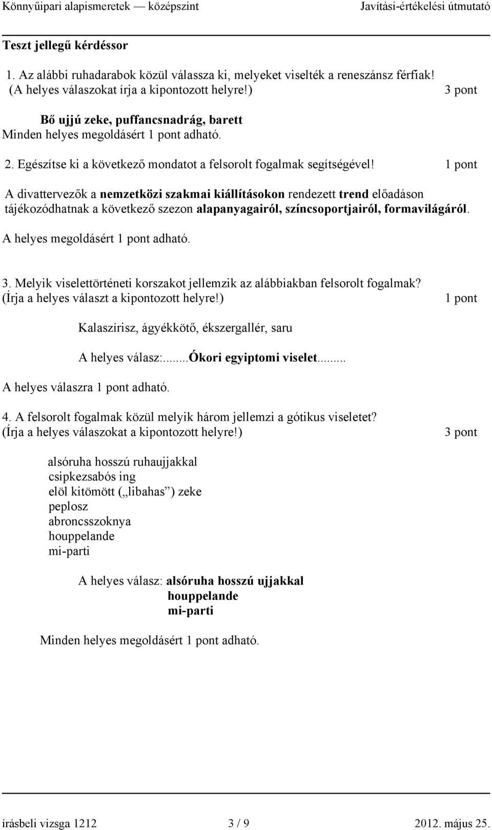 1 pont A divattervezők a nemzetközi szakmai kiállításokon rendezett trend előadáson tájékozódhatnak a következő szezon alapanyagairól, színcsoportjairól, formavilágáról.