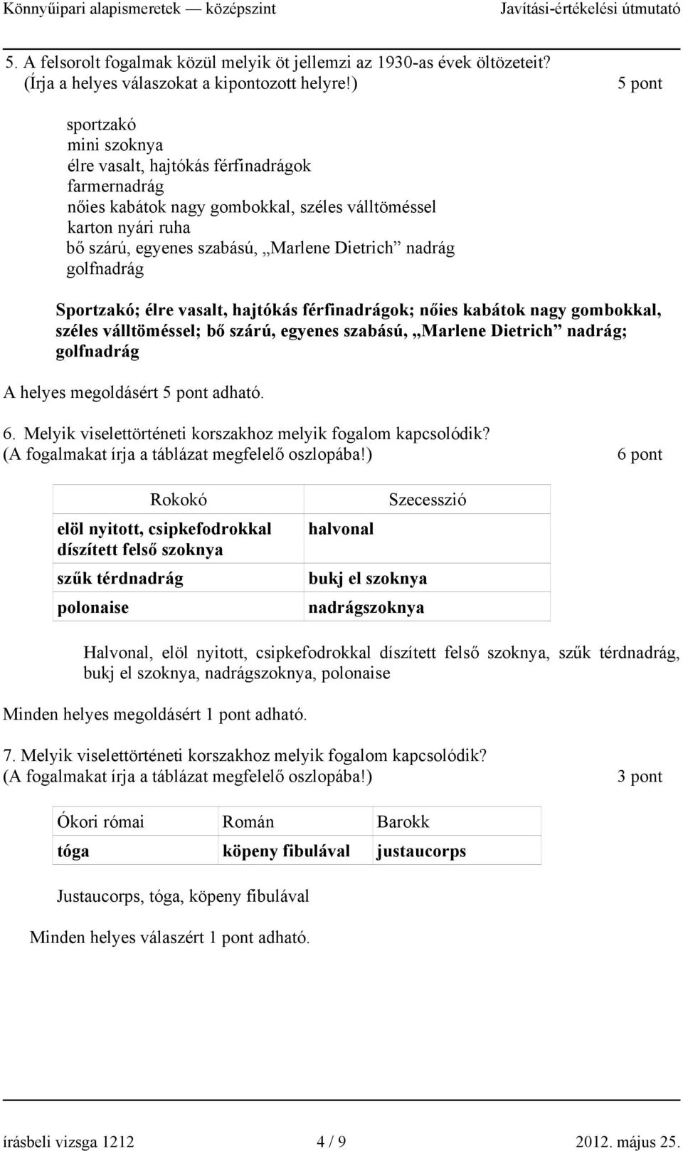 golfnadrág Sportzakó; élre vasalt, hajtókás férfinadrágok; nőies kabátok nagy gombokkal, széles válltöméssel; bő szárú, egyenes szabású, Marlene Dietrich nadrág; golfnadrág A helyes megoldásért 5