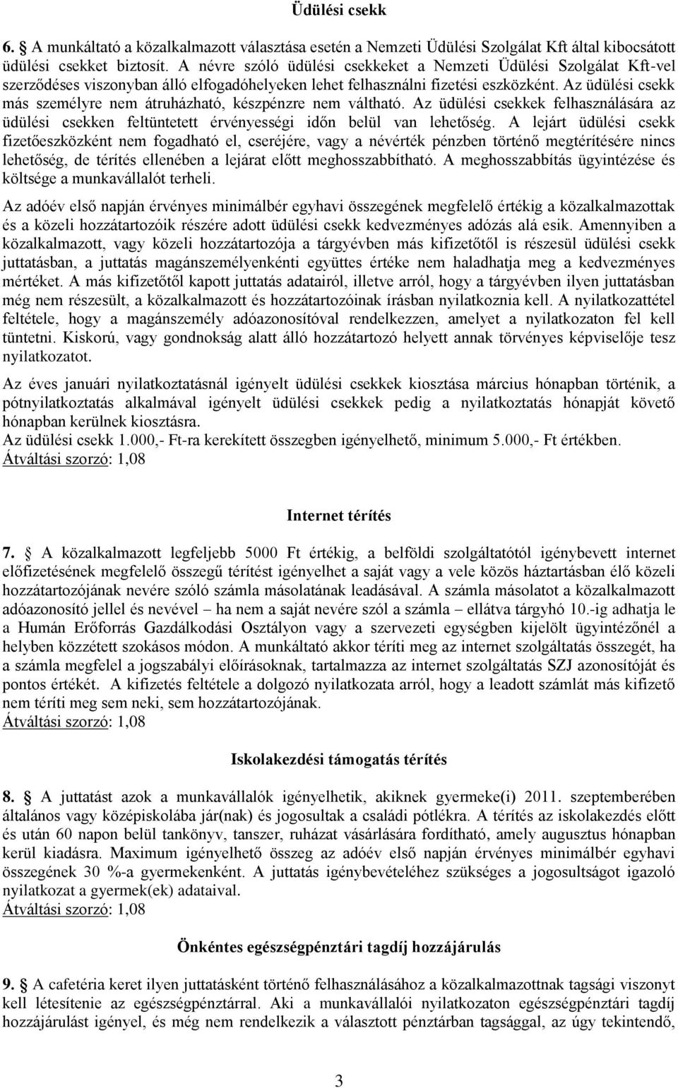 Az üdülési csekk más személyre nem átruházható, készpénzre nem váltható. Az üdülési csekkek felhasználására az üdülési csekken feltüntetett érvényességi időn belül van lehetőség.