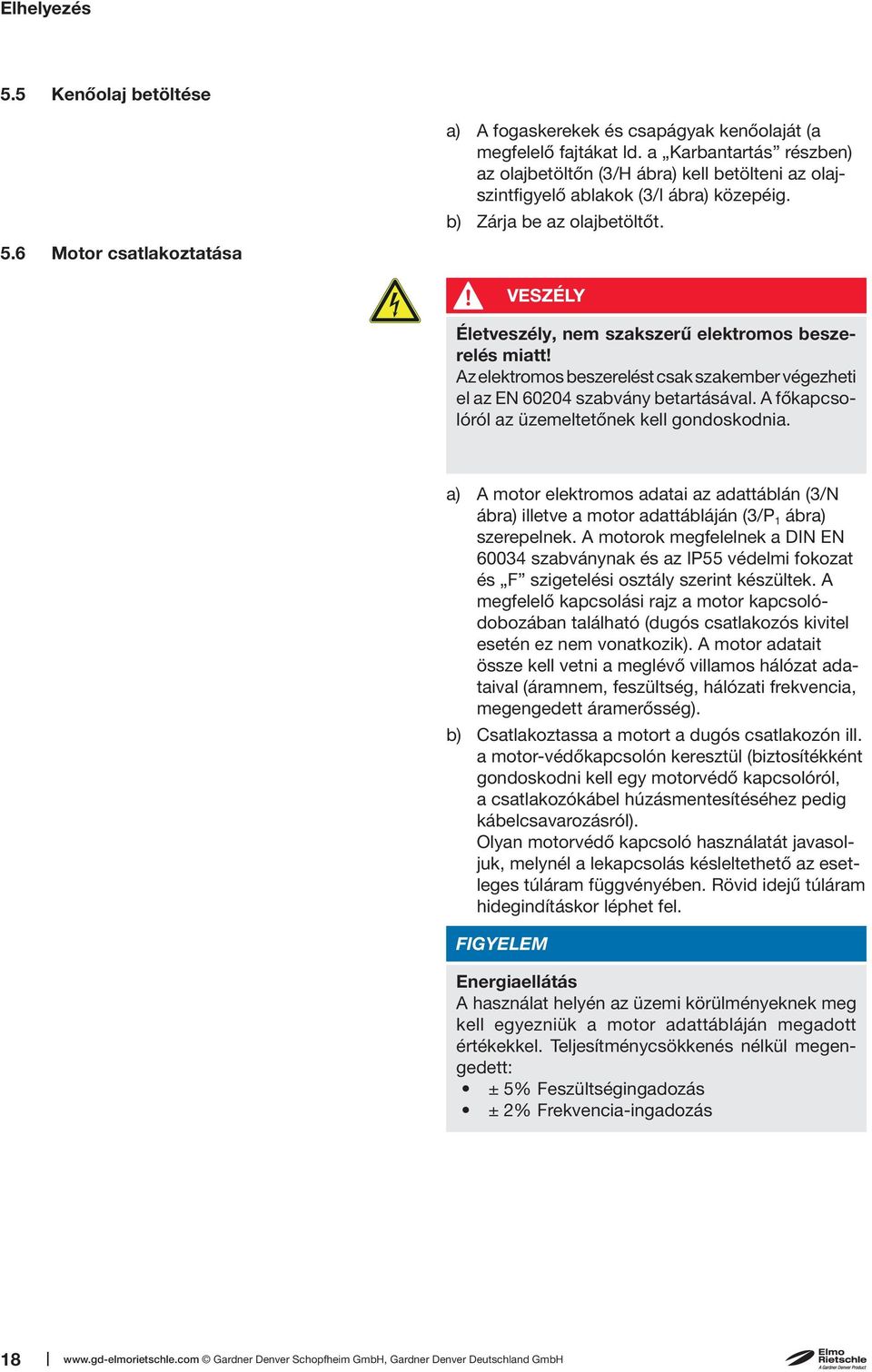 6 Motor csatlakoztatása VESZÉLY Életveszély, nem szakszerű elektromos beszerelés miatt! Az elektromos beszerelést csak szakember végezheti el az EN 60204 szabvány betartásával.