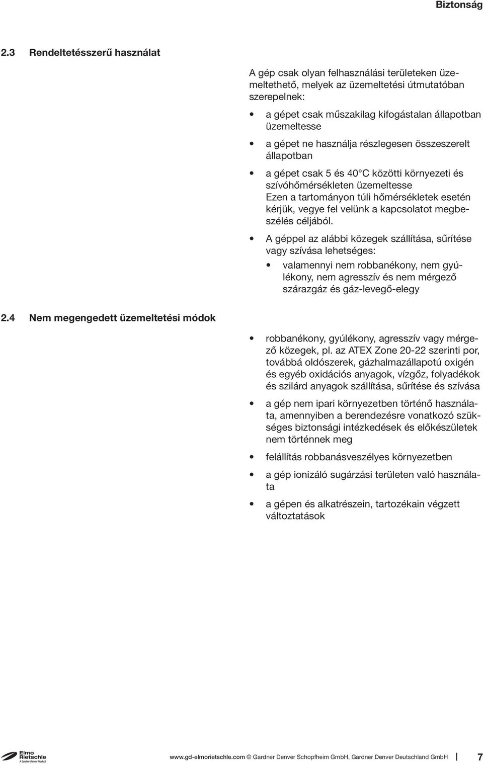 gépet ne használja részlegesen összeszerelt állapotban a gépet csak 5 és 40 C közötti környezeti és szívóhőmérsékleten üzemeltesse Ezen a tartományon túli hőmérsékletek esetén kérjük, vegye fel