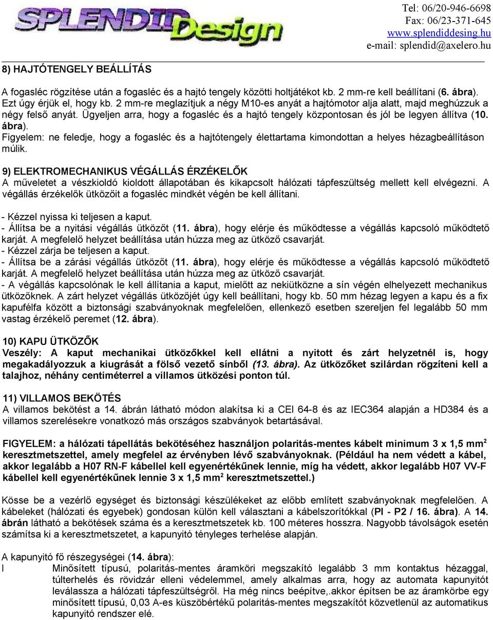 Figyelem: ne feledje, hogy a fogasléc és a hajtótengely élettartama kimondottan a helyes hézagbeállításon múlik.
