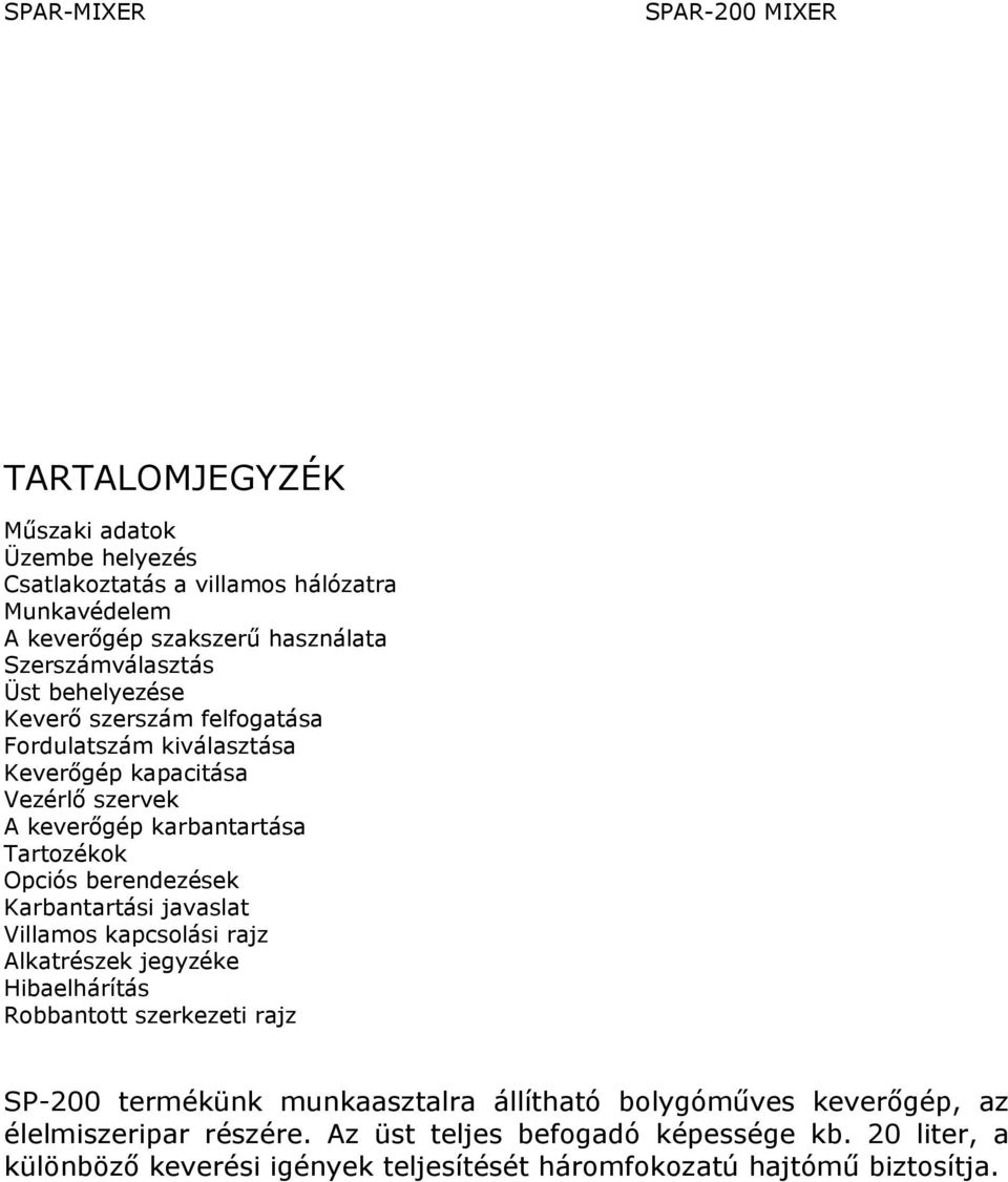 berendezések Karbantartási javaslat Villamos kapcsolási rajz Alkatrészek jegyzéke Hibaelhárítás Robbantott szerkezeti rajz SP-200 termékünk munkaasztalra