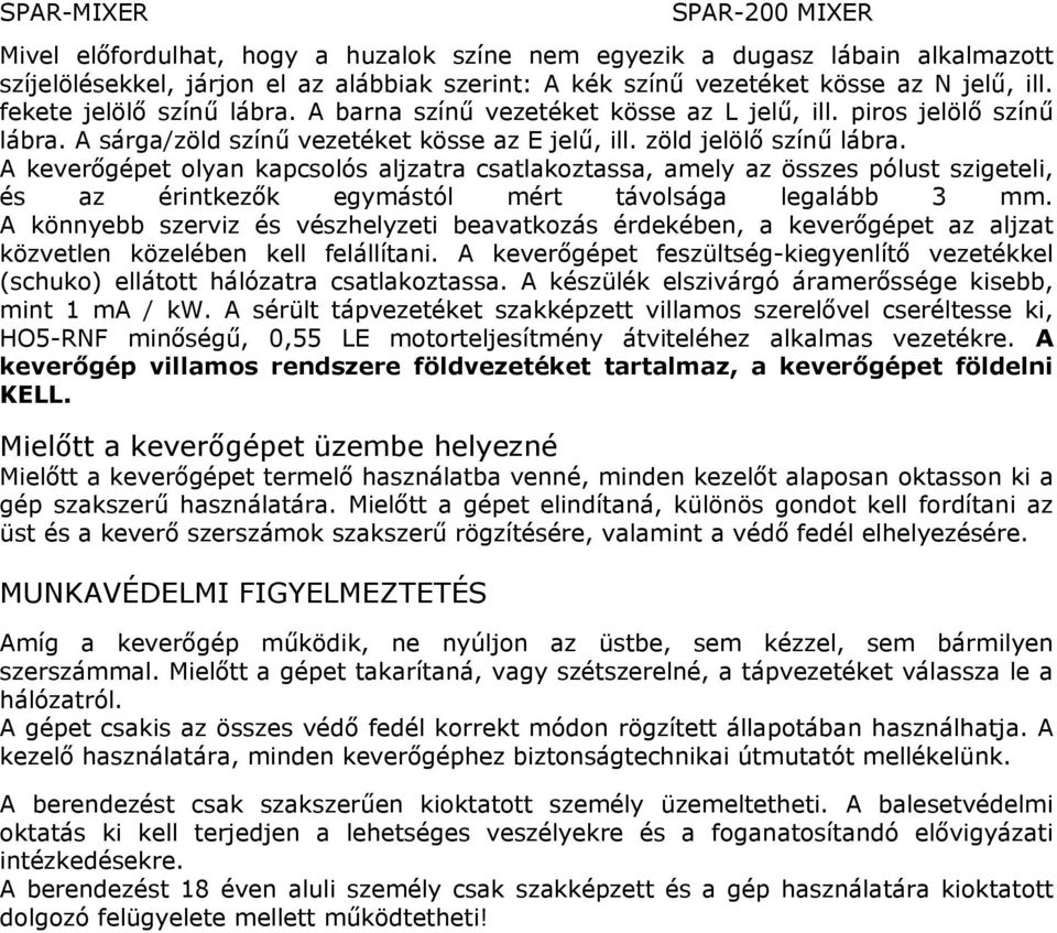 A keverőgépet olyan kapcsolós aljzatra csatlakoztassa, amely az összes pólust szigeteli, és az érintkezők egymástól mért távolsága legalább 3 mm.