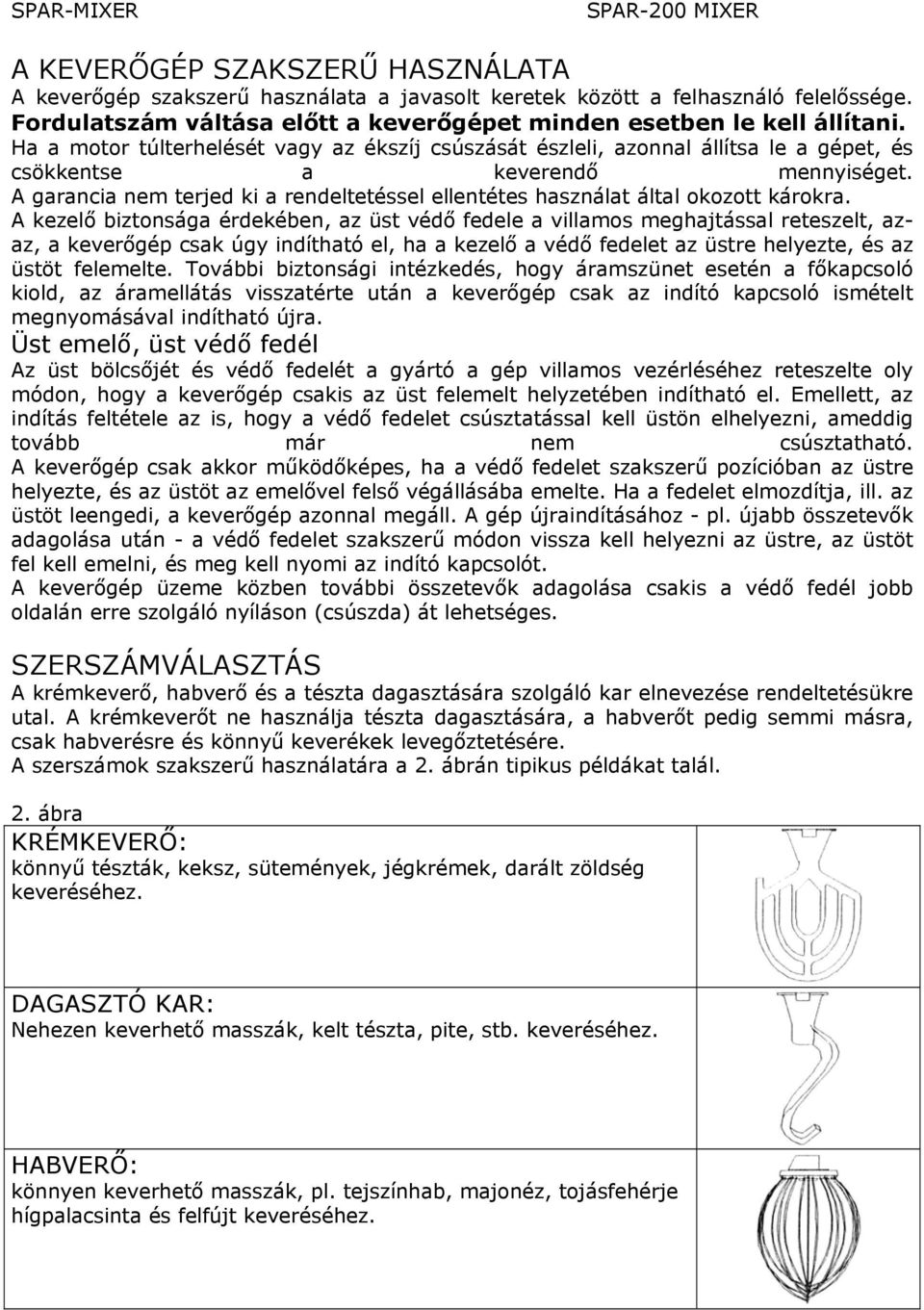 A garancia nem terjed ki a rendeltetéssel ellentétes használat által okozott károkra.