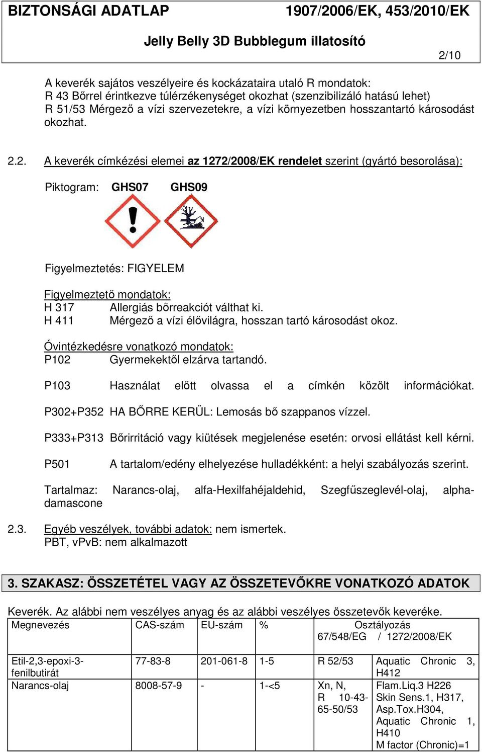 2. A keverék címkézési elemei az 1272/2008/EK rendelet szerint (gyártó besorolása): Piktogram: GHS07 GHS09 Figyelmeztetés: FIGYELEM Figyelmeztető mondatok: H 317 Allergiás bőrreakciót válthat ki.
