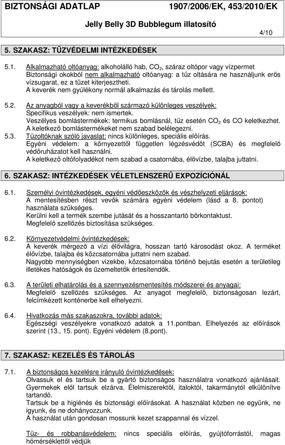 Az anyagból vagy a keverékből származó különleges veszélyek: Specifikus veszélyek: nem ismertek. Veszélyes bomlástermékek: termikus bomlásnál, tűz esetén CO 2 és CO keletkezhet.