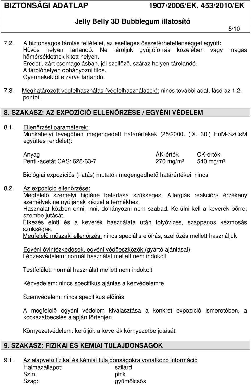 Meghatározott végfelhasználás (végfelhasználások): nincs további adat, lásd az 1.2. pontot. 8. SZAKASZ: AZ EXPOZÍCIÓ ELLENŐRZÉSE / EGYÉNI VÉDELEM 8.1. Ellenőrzési paraméterek: Munkahelyi levegőben megengedett határértékek (25/2000.