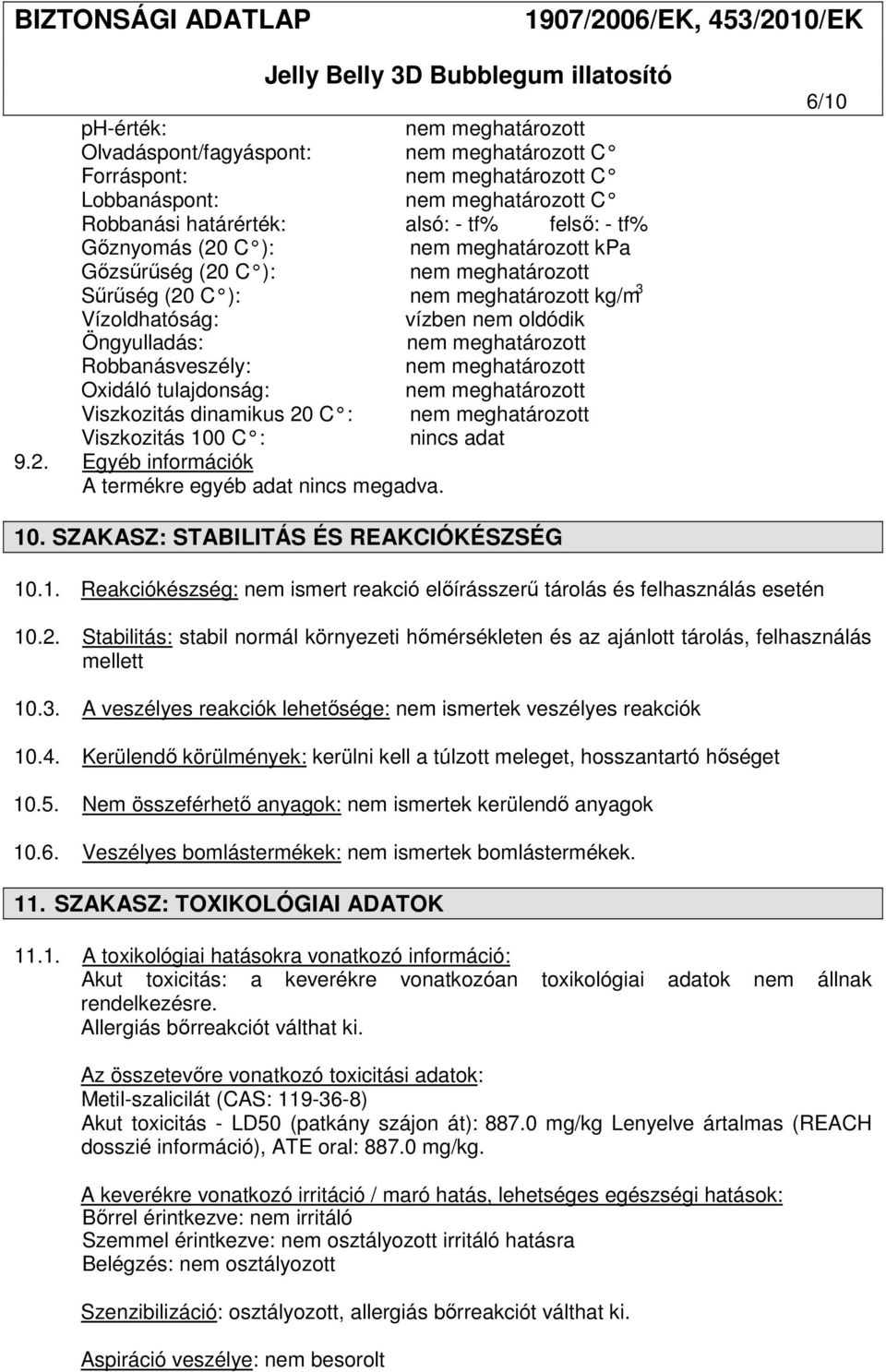 meghatározott Oxidáló tulajdonság: nem meghatározott Viszkozitás dinamikus 20 C : nem meghatározott Viszkozitás 100 C : nincs adat 9.2. Egyéb információk A termékre egyéb adat nincs megadva. 6/10 10.