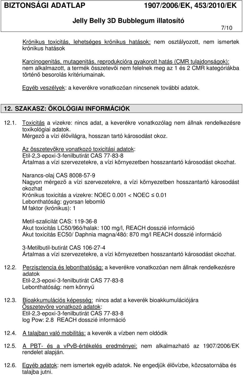 SZAKASZ: ÖKOLÓGIAI INFORMÁCIÓK 12.1. Toxicitás a vizekre: nincs adat, a keverékre vonatkozólag nem állnak rendelkezésre toxikológiai adatok. Mérgező a vízi élővilágra, hosszan tartó károsodást okoz.