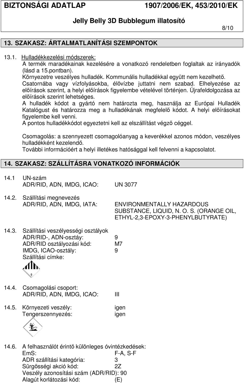 Elhelyezése az előírások szerint, a helyi előírások figyelembe vételével történjen. Újrafeldolgozása az előírások szerint lehetséges.
