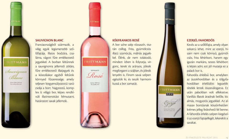 Nagytestű, komplex íz világú bor, képes rendkívüli illatintenzitást felmutatni, határozott savak jellemzik. kékfrankos rosé A bor színe szép rózsaszín, tisztán csillog.