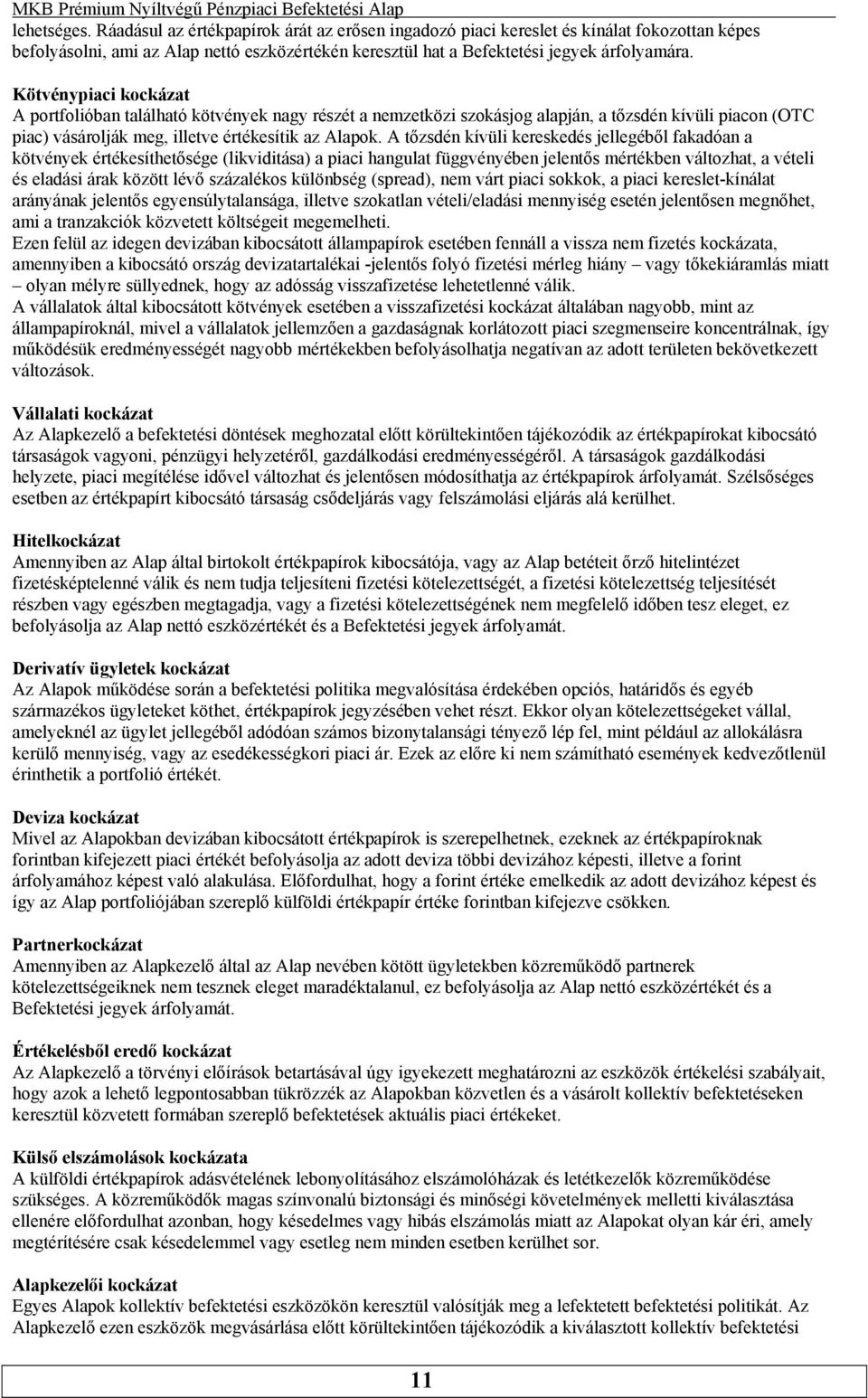 kereskedés jellegéből fakadóan a kötvények értékesíthetősége (likviditása) a piaci hangulat függvényében jelentős mértékben változhat, a vételi és eladási árak között lévő százalékos különbség