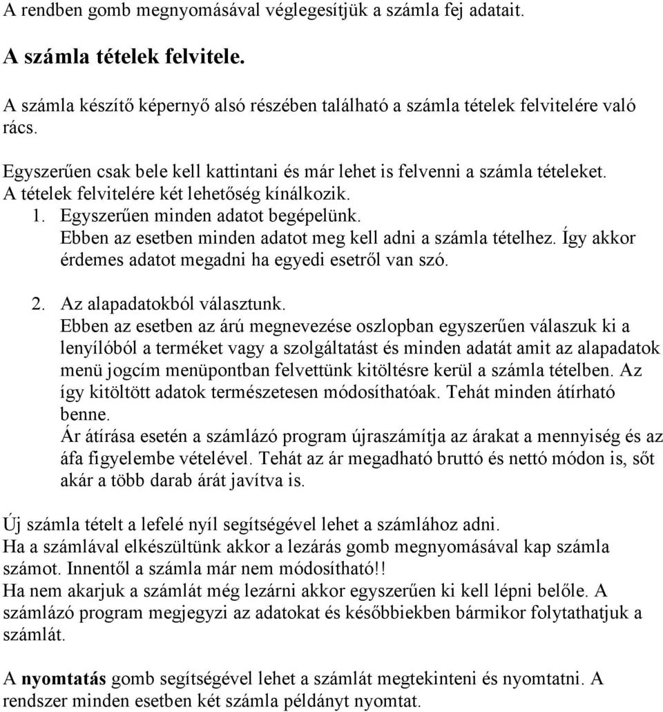 Ebben az esetben minden adatot meg kell adni a számla tételhez. Így akkor érdemes adatot megadni ha egyedi esetről van szó. 2. Az alapadatokból választunk.