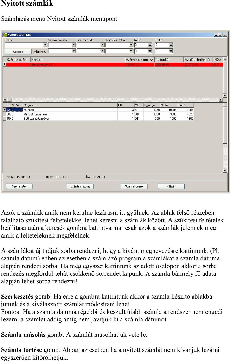 A számlákat új tudjuk sorba rendezni, hogy a kívánt megnevezésre kattintunk. (Pl. számla dátum) ebben az esetben a számlázó program a számlákat a számla dátuma alapján rendezi sorba.