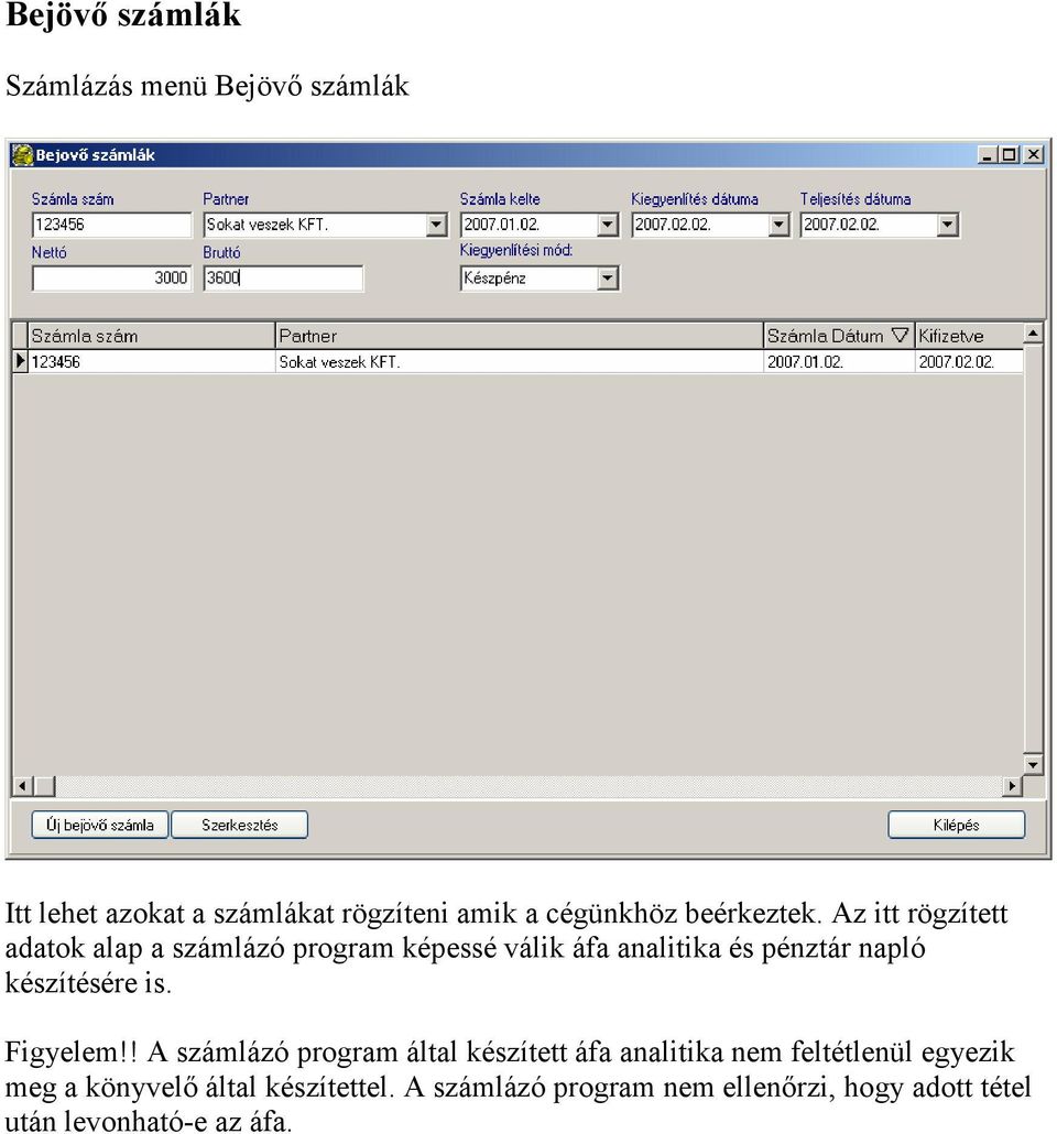 Az itt rögzített adatok alap a számlázó program képessé válik áfa analitika és pénztár napló