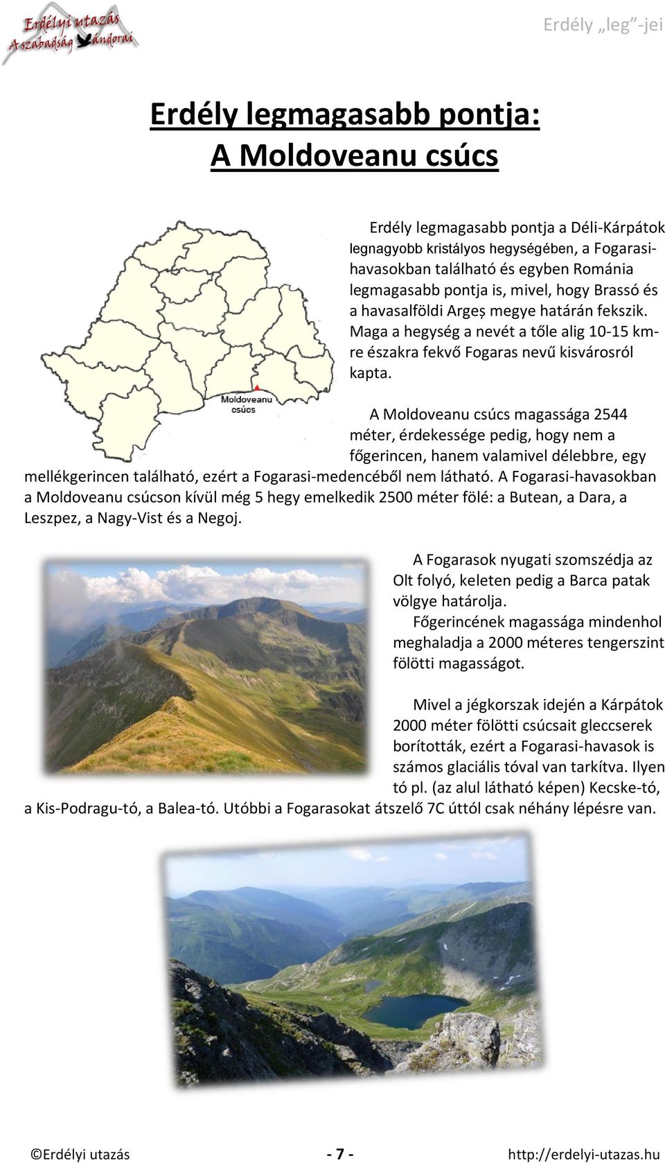A Moldoveanu csúcs magassága 2544 méter, érdekessége pedig, hogy nem a főgerincen, hanem valamivel délebbre, egy mellékgerincen található, ezért a Fogarasi-medencéből nem látható.