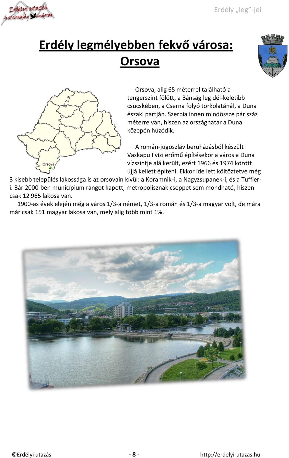 A román-jugoszláv beruházásból készült Vaskapu I vízi erőmű építésekor a város a Duna vízszintje alá került, ezért 1966 és 1974 között újjá kellett építeni.