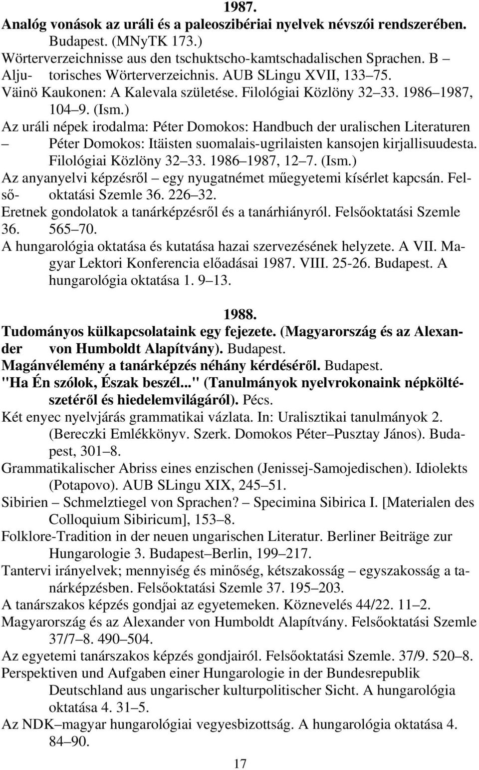 ) Az uráli népek irodalma: Péter Domokos: Handbuch der uralischen Literaturen Péter Domokos: Itäisten suomalais-ugrilaisten kansojen kirjallisuudesta. Filológiai Közlöny 32 33. 1986 1987, 12 7. (Ism.