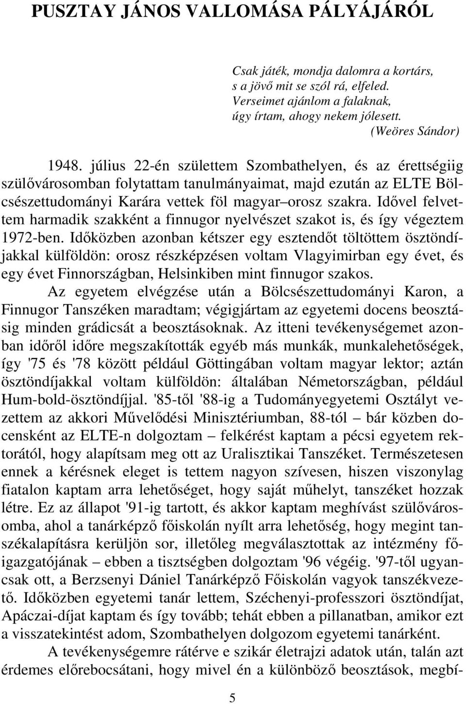 Idővel felvettem harmadik szakként a finnugor nyelvészet szakot is, és így végeztem 1972-ben.