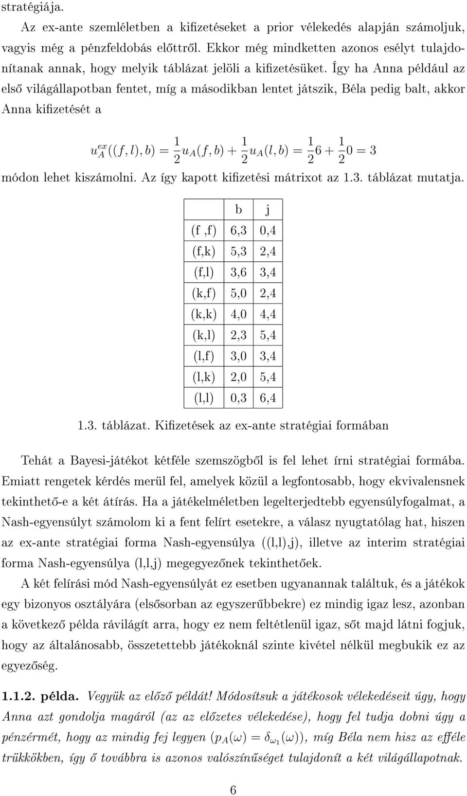 Így ha Anna például az els világállapotban fentet, míg a másodikban lentet játszik, Béla pedig balt, akkor Anna kizetését a u ex A ((f, l), b) = 1 2 u A(f, b) + 1 2 u A(l, b) = 1 2 6 + 1 2 0 = 3