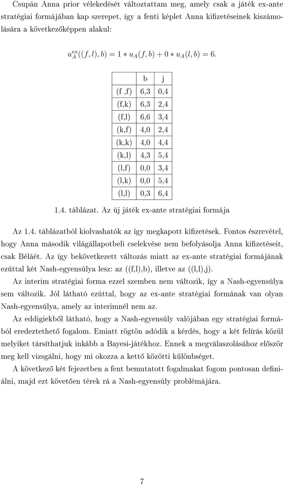 Az új játék ex-ante stratégiai formája Az 1.4. táblázatból kiolvashatók az így megkapott kizetések.
