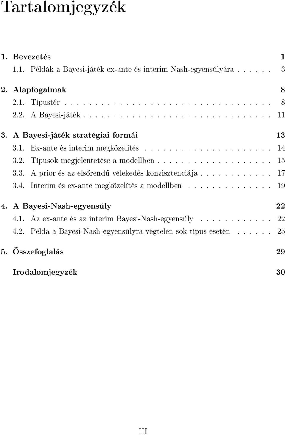 3. A prior és az els rend vélekedés konzisztenciája............ 17 3.4. Interim és ex-ante megközelítés a modellben.............. 19 4. A Bayesi-Nash-egyensúly 22 4.1. Az ex-ante és az interim Bayesi-Nash-egyensúly.