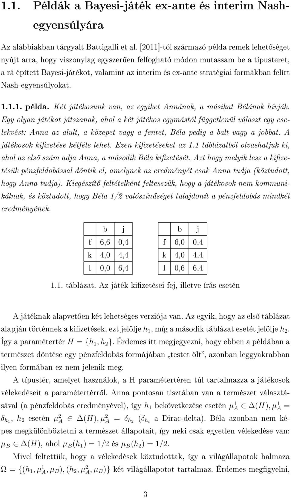 formákban felírt Nash-egyensúlyokat. 1.1.1. példa. Két játékosunk van, az egyiket Annának, a másikat Bélának hívják.