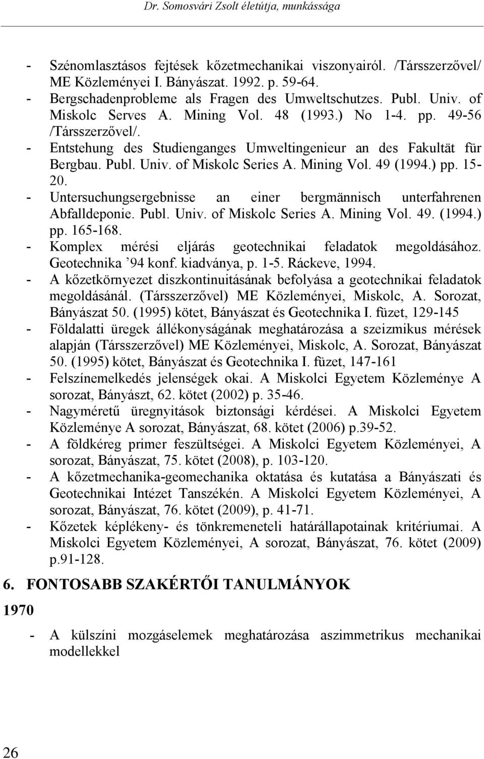 ) pp. 15-20. - Untersuchungsergebnisse an einer bergmännisch unterfahrenen Abfalldeponie. Publ. Univ. of Miskolc Series A. Mining Vol. 49. (1994.) pp. 165-168.
