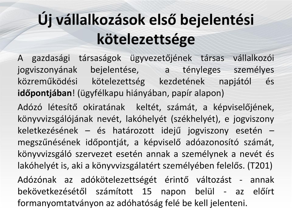 (ügyfélkapu hiányában, papír alapon) Adózó létesítő okiratának keltét, számát, a képviselőjének, könyvvizsgálójának nevét, lakóhelyét (székhelyét), e jogviszony keletkezésének és határozott idejű