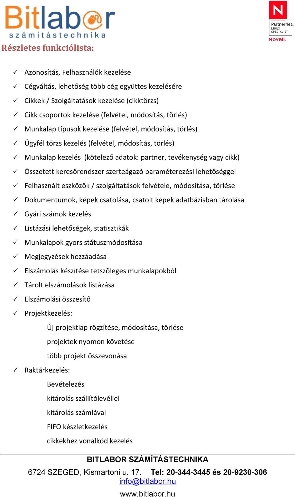 keresőrendszer szerteágazó paraméterezési lehetőséggel Felhasznált eszközök / szolgáltatások felvétele, módosítása, törlése Dokumentumok, képek csatolása, csatolt képek adatbázisban tárolása Gyári