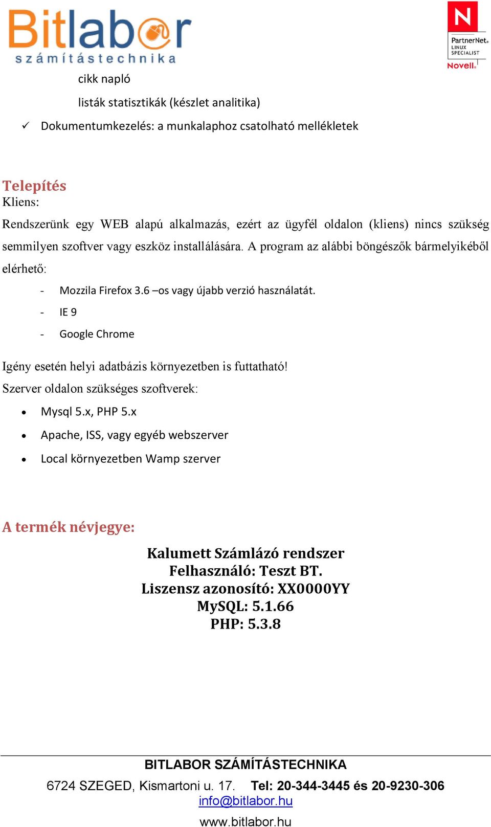 6 os vagy újabb verzió használatát. - IE 9 - Google Chrome Igény esetén helyi adatbázis környezetben is futtatható! Szerver oldalon szükséges szoftverek: Mysql 5.x, PHP 5.