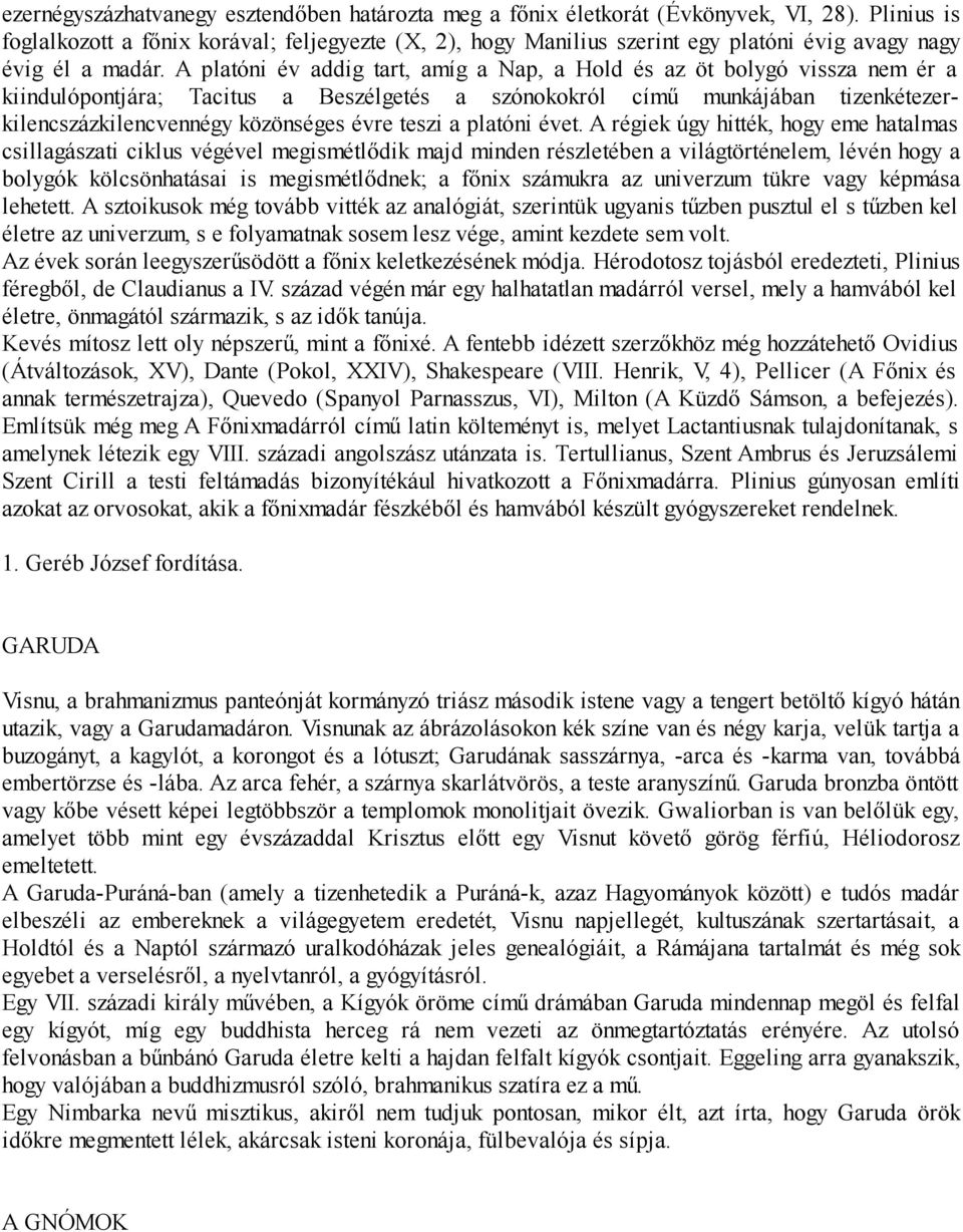 A platóni év addig tart, amíg a Nap, a Hold és az öt bolygó vissza nem ér a kiindulópontjára; Tacitus a Beszélgetés a szónokokról című munkájában tizenkétezerkilencszázkilencvennégy közönséges évre