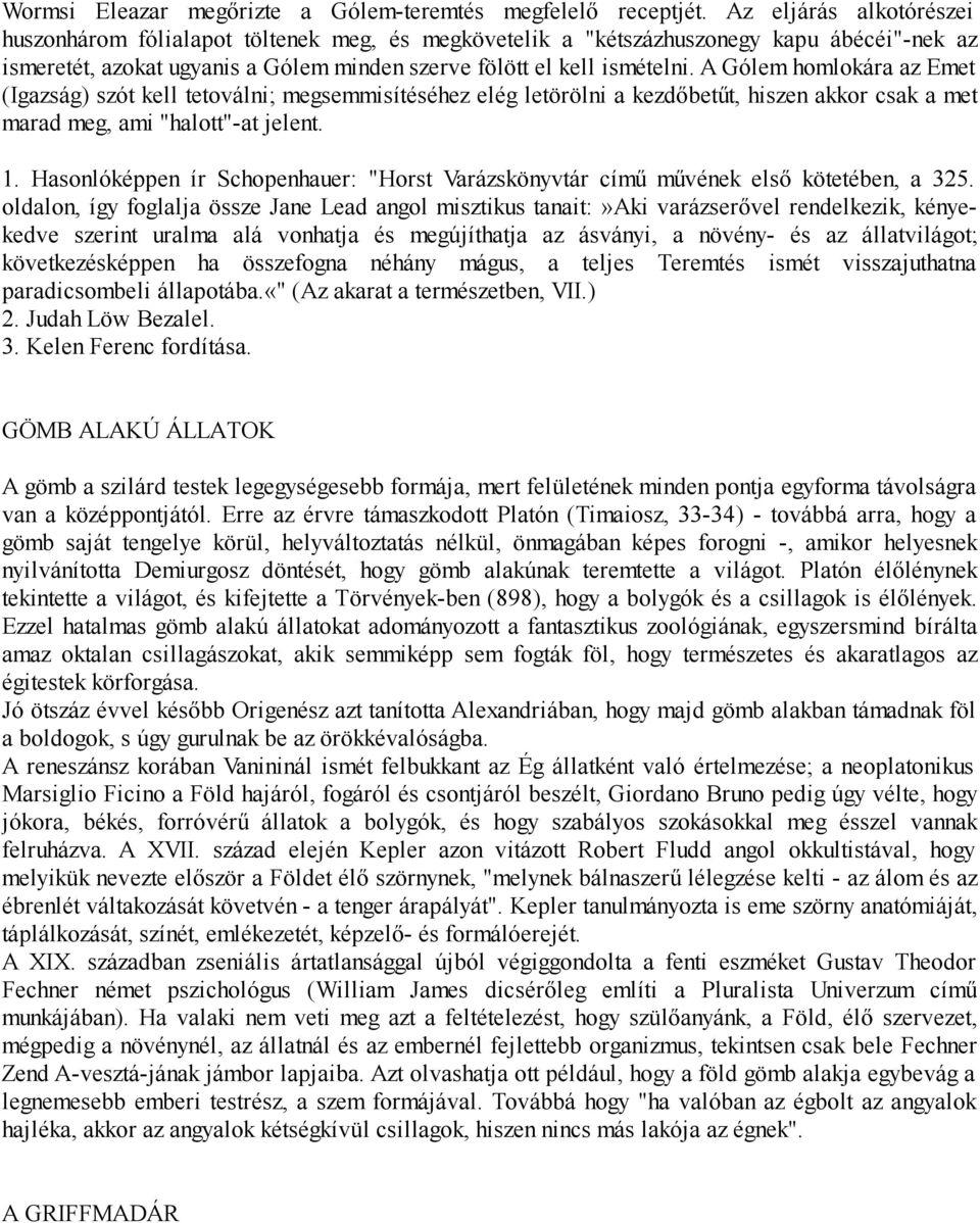 A Gólem homlokára az Emet (Igazság) szót kell tetoválni; megsemmisítéséhez elég letörölni a kezdőbetűt, hiszen akkor csak a met marad meg, ami "halott"-at jelent. 1.