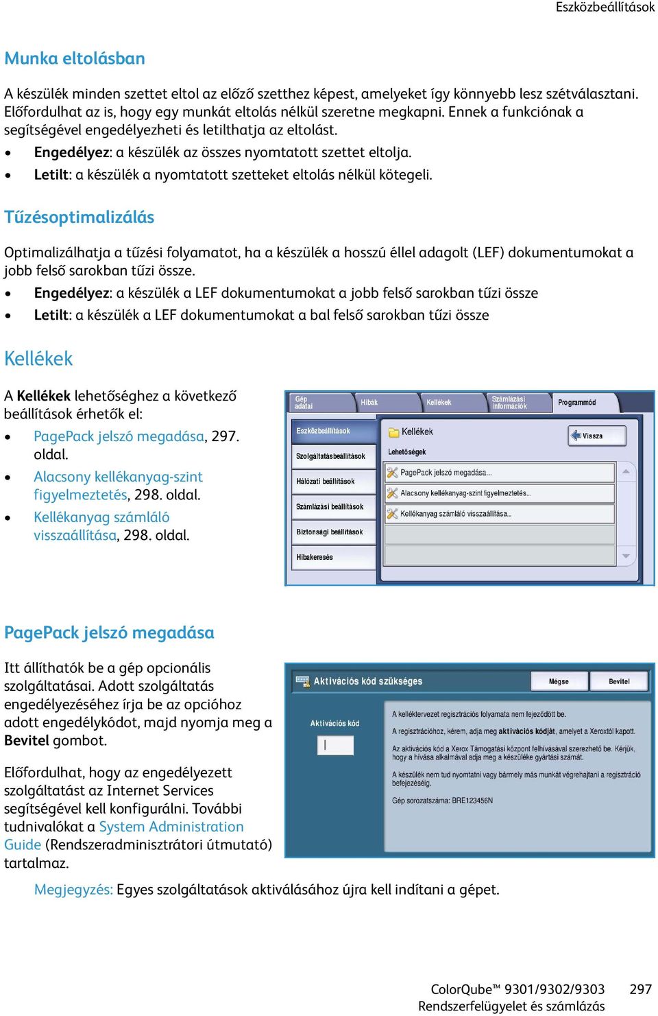 Engedélyez: a készülék az összes nyomtatott szettet eltolja. Letilt: a készülék a nyomtatott szetteket eltolás nélkül kötegeli.