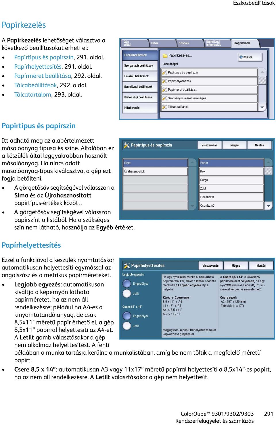 Általában ez a készülék által leggyakrabban használt másolóanyag. Ha nincs adott másolóanyag-típus kiválasztva, a gép ezt fogja betölteni.