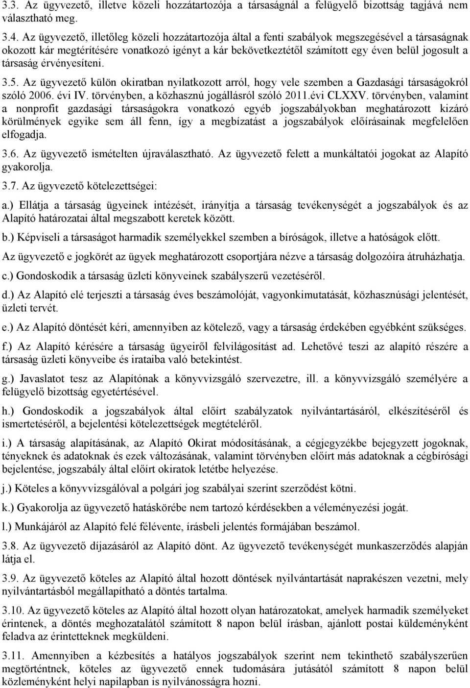 társaság érvényesíteni. 3.5. Az ügyvezető külön okiratban nyilatkozott arról, hogy vele szemben a Gazdasági társaságokról szóló 2006. évi IV. törvényben, a közhasznú jogállásról szóló 2011.évi CLXXV.