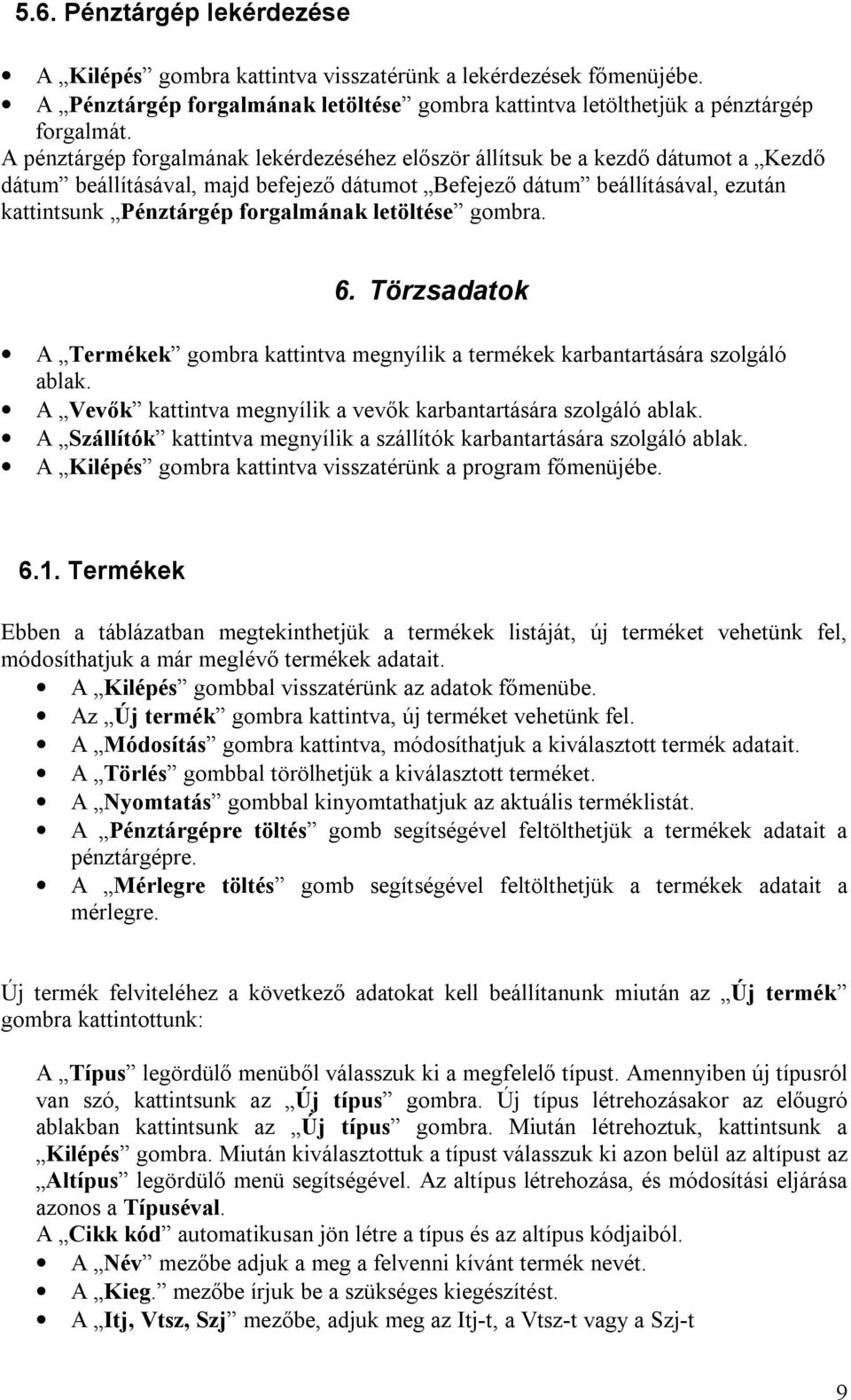 letöltése gombra. 6. Törzsadatok A Termékek gombra kattintva megnyílik a termékek karbantartására szolgáló ablak. A Vevők kattintva megnyílik a vevők karbantartására szolgáló ablak.