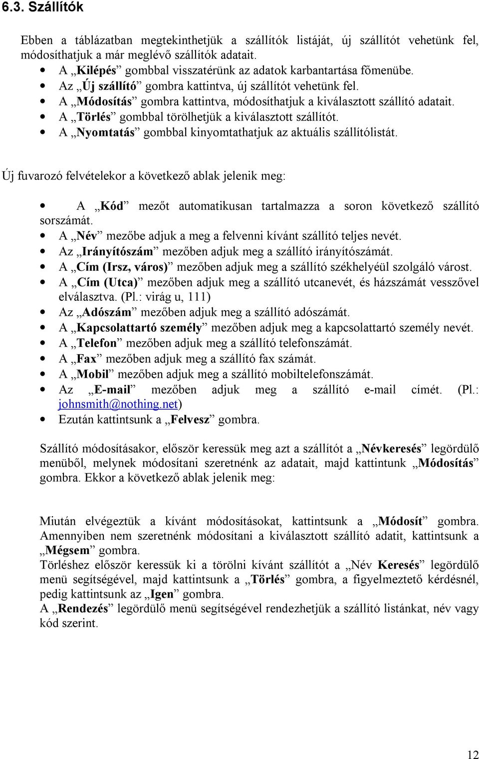 A Módosítás gombra kattintva, módosíthatjuk a kiválasztott szállító adatait. A Törlés gombbal törölhetjük a kiválasztott szállítót. A Nyomtatás gombbal kinyomtathatjuk az aktuális szállítólistát.