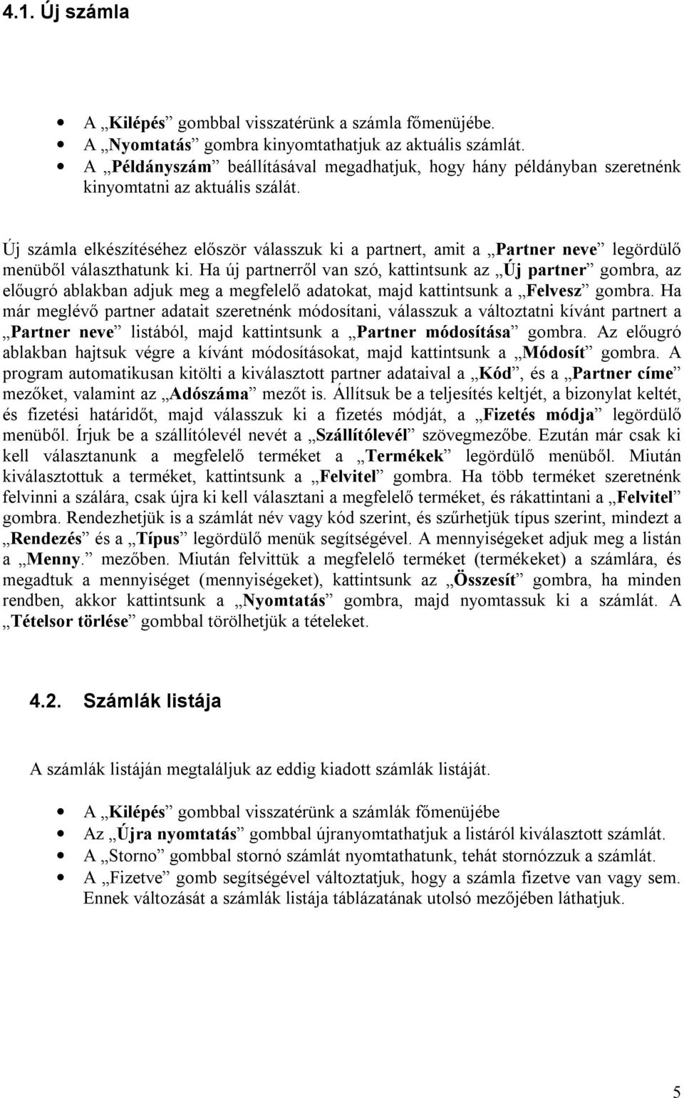 Új számla elkészítéséhez először válasszuk ki a partnert, amit a Partner neve legördülő menüből választhatunk ki.