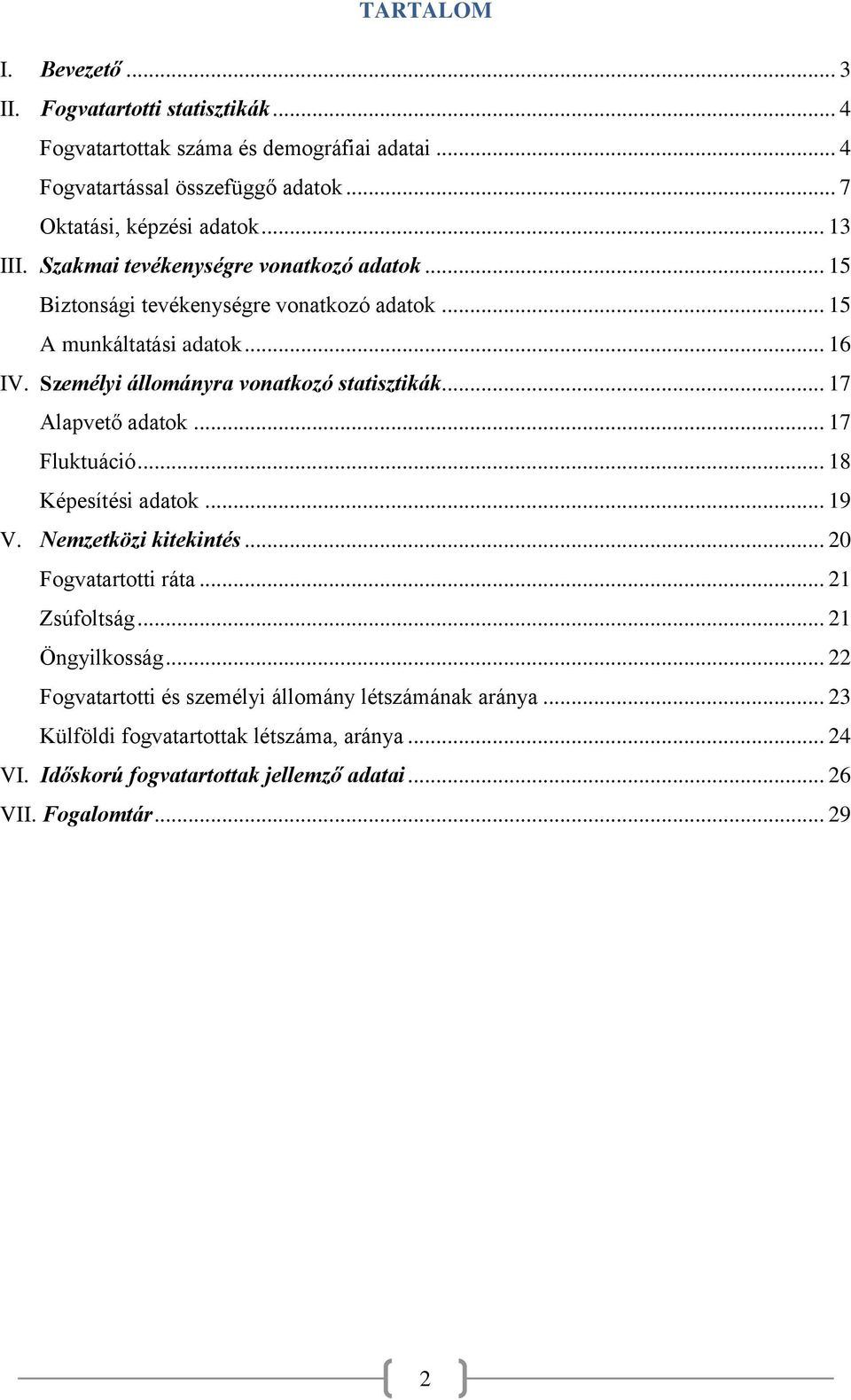 Személyi állományra vonatkozó statisztikák... 17 Alapvető adatok... 17 Fluktuáció... 18 Képesítési adatok... 19 V. Nemzetközi kitekintés... 20 Fogvatartotti ráta.