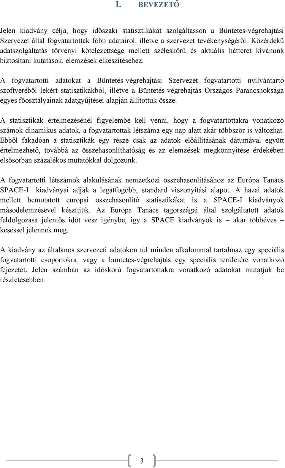 A fogvatartotti adatokat a Büntetés-végrehajtási Szervezet fogvatartotti nyilvántartó szoftveréből lekért statisztikákból, illetve a Büntetés-végrehajtás Országos Parancsnoksága egyes főosztályainak